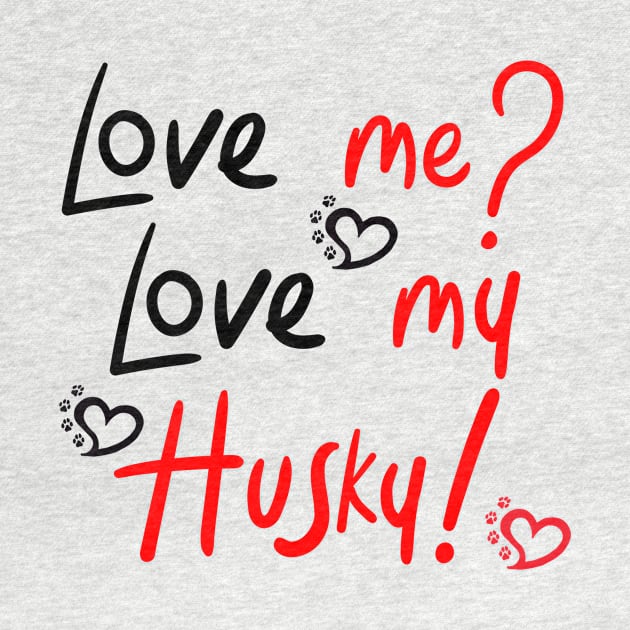 Love Me Love My Husky! Especially for Husky Dog Lovers! by rs-designs